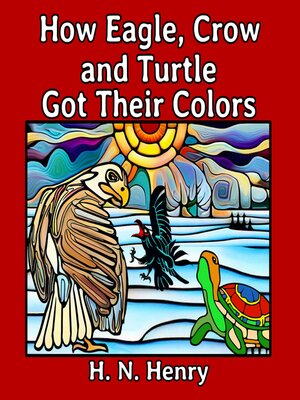 cover image of How Eagle, Crow and Turtle Got Their Colors